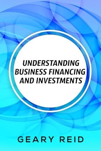 Understanding Business Financing and Investments By Estimating Their Costs and Effectively Managing Their Finances, Entrepreneurs Should be Able to Achieve Financial Success.