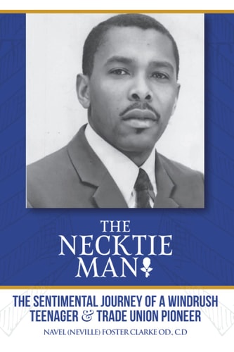 The Necktie Man The Sentimental Journey of a Windrush Teenager & Trade Union Pioneer