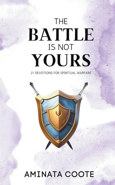The Battle Is Not Yours: 21 Devotions for Spiritual Warfare