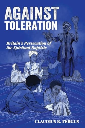 Against Toleration Britain's Persecution of the Spiritual Baptists