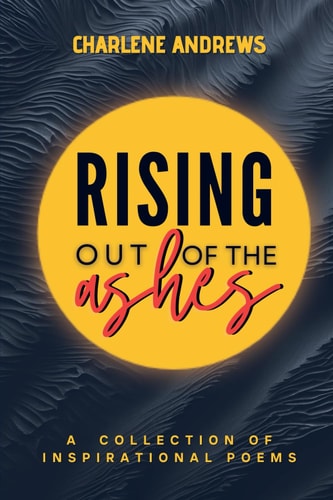 Rising Out of the Ashes A Collection of Inspirational Poems