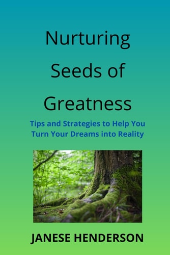 Nurturing Seeds of Greatness Tips and Strategies to Help You Turn Your Dreams Into Reality