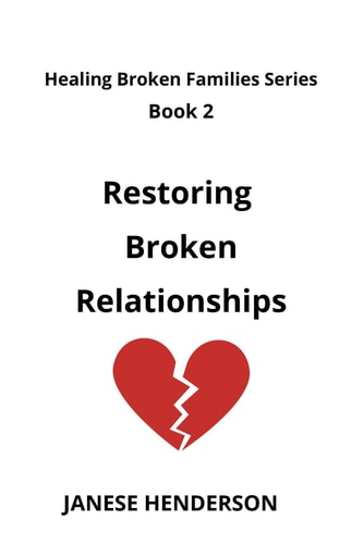 Restoring Broken Relationships Healing Broken Families Series Book 2