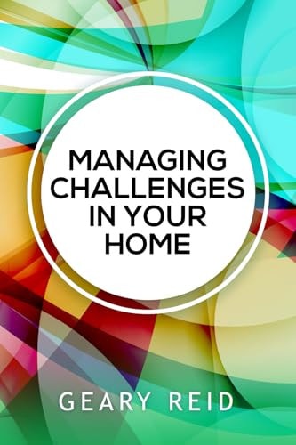 Managing Challenges in Your Home By Acknowledging and Addressing Their Family's Most Pressing Issues, Parents Will be Well on Their Way to Cultivating a More Positive Home Environment for Everyone