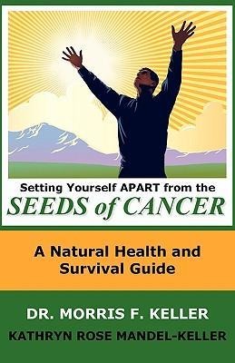 Setting Yourself Apart from the Seeds of Cancer: A Natural Health and Survival Guide