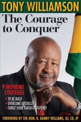 The Courage to Conquer 9 Inspiring Strategies to Be Bold, Overcome Obstacles and Forge Your Fantastic Future!