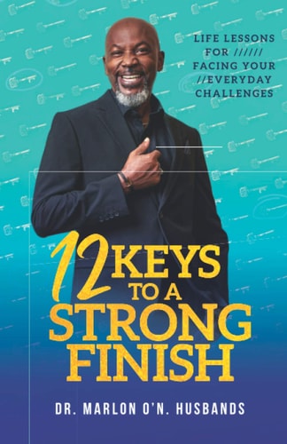 12 Keys To A Strong Finish Life Lessons for Facing Your Everyday Challenges