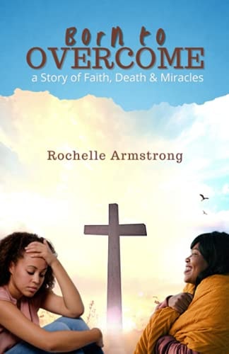 Born to OVERCOME A Story of Faith, Death & Miracles