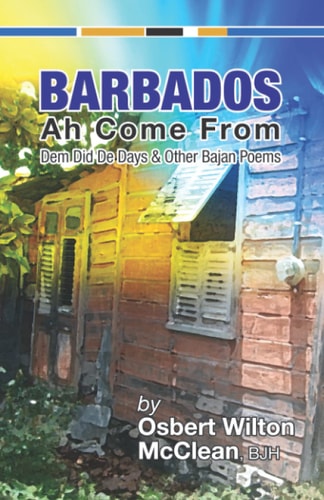 Barbados Ah Come From Dem Did De Days &Other Bajan Poems