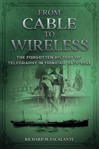 From Cable to Wireless The Forgotten History of Telegraphy in Trinidad, 1871-1941