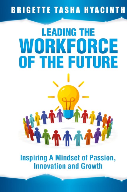 Leading the Workforce of the Future: Inspiring a Mindset of Passion, Innovation and Growth