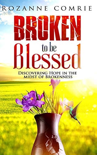 Broken To Be Blessed Discovering Hope In The Midst Of Brokenness