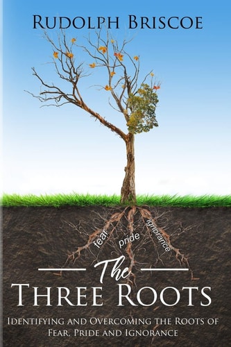The Three Roots Identifying and Overcoming Fear, Pride, and Ignorance
