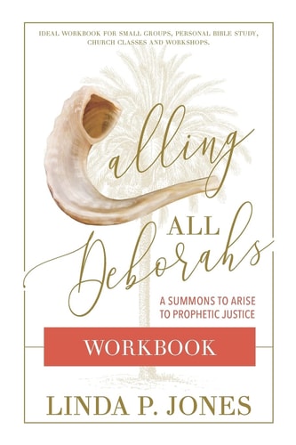 Calling All Deborahs - WORKBOOK A Summons to Prophetic Justice