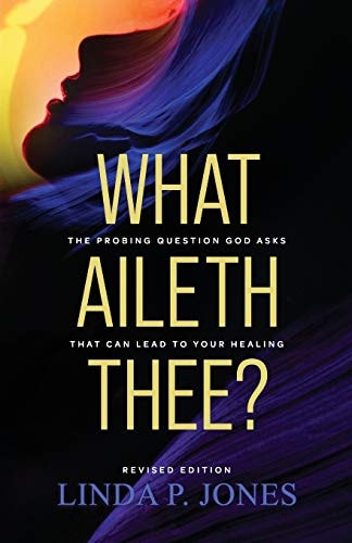 What Aileth Thee? The Probing Question God Asks That Can Lead to Your Healing