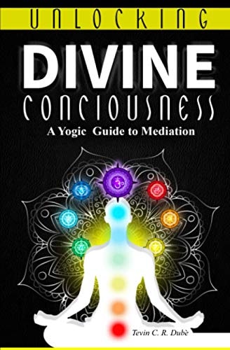 Unlocking Divine Consciousness A Yogic Guide to Meditation
