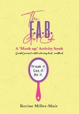 The F.A.B. Girl Code: A Mash up activity book.: Dream it. See it. Be it.