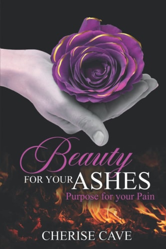 Beauty for Your Ashes Purpose for Your Pain: A 30-day Guided Reflection to Assist You on Your Journey from Pain to Healing and Eventually to Purpose.