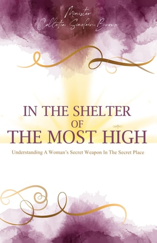 In The Shelter of The Most High Understanding A Woman's Secret Weapon In The Secret Place