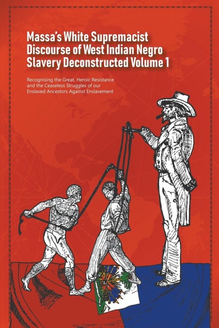 Massas White Supremacist Discourse of West Indian Negro Slavery Deconstructed Volume 1