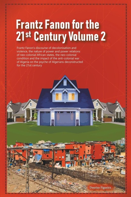 Frantz Fanon for the 21st Century Volume 2 Frantz Fanons Discourse of Decolonisation and Violence, the Nature of Power and Power Relations of Neo-colonial African States,