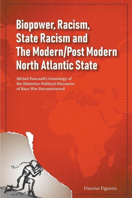 Biopower, Racism, State Racism and The Modern/Post Modern North Atlantic State: Michel Foucaults Genealogy of the Historico-Political Discourse of Race War Deconstructed