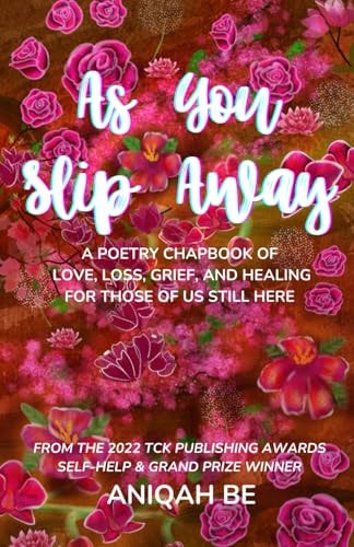 As You Slip Away A Poetry Chapbook of Love, Loss, Grief & Healing, For Those of Us Still Here