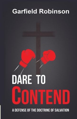 Dare to Contend A Defense of the Doctrine of Salvation
