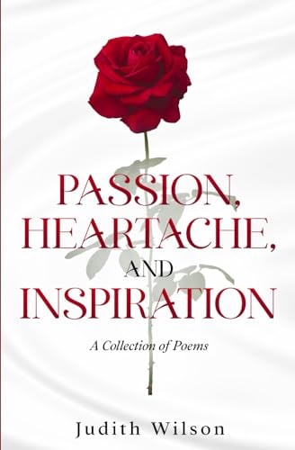 Passion, Heartache, and Inspiration A Collection of Poems