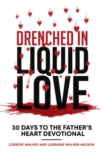 Drenched in Liquid Love 30 Days to the Father's Heart Devotional