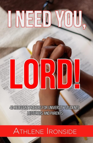 I Need You, Lord! 40 Relevant Prayers for University Students, Lecturers and Parents