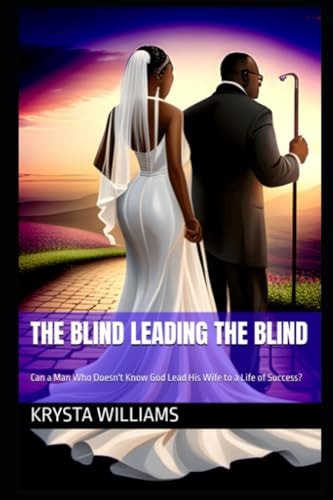 The Blind Leading the Blind Can a Man Who Doesn't Know God Lead His Wife to a Life of Success?
