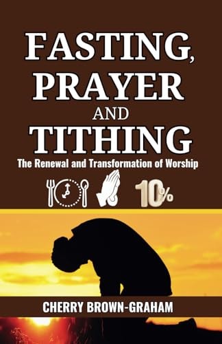Fasting, Prayer and Tithing The Renewal and Transformation of Worship