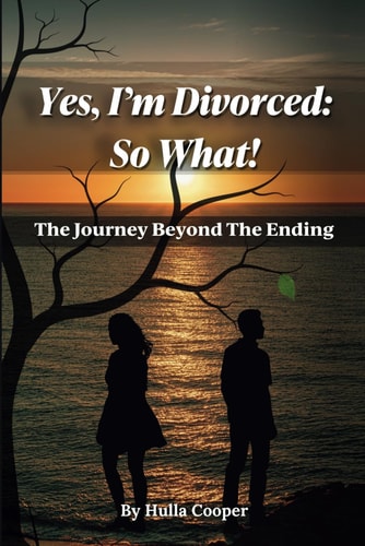 Yes, I'm Divorced So What!: The Journey Beyond The Ending