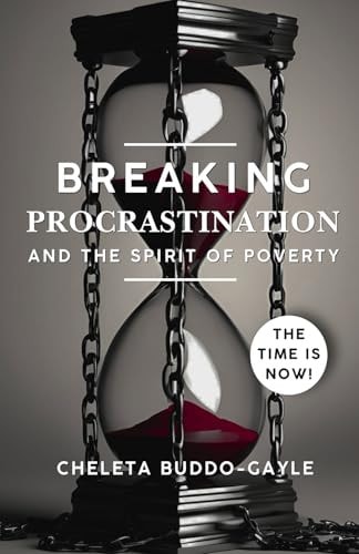 Breaking Procrastination and the Spirit of Poverty The Time Is Now!