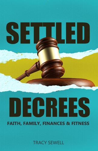 Settled Decrees Faith, Family, Finances & Fitness Volume 1