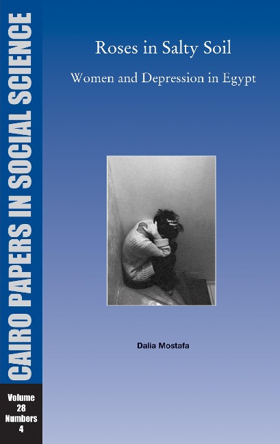 Roses in Salty Soil: Women and Depression in Egypt Today: Cairo Papers in Social Science Vol. 28, No. 4