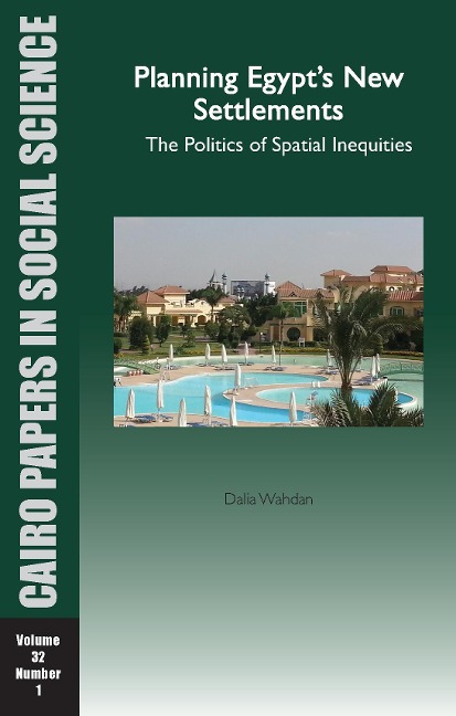 Planning Egypts New Settlements: The Politics of Spatial Inequities: Cairo Papers in Social Science Vol. 32, No. 1