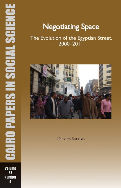 Negotiating Space: The Evolution of the Egyptian Street, 2000-2011: Cairo Papers in Social Science Vol. 32, No. 4