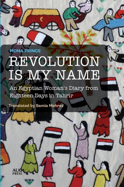 Revolution Is My Name: An Egyptian Womans Diary from Eighteen Days in Tahrir