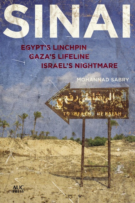 Sinai: Egypts Linchpin, Gazas Lifeline, Israels Nightmare