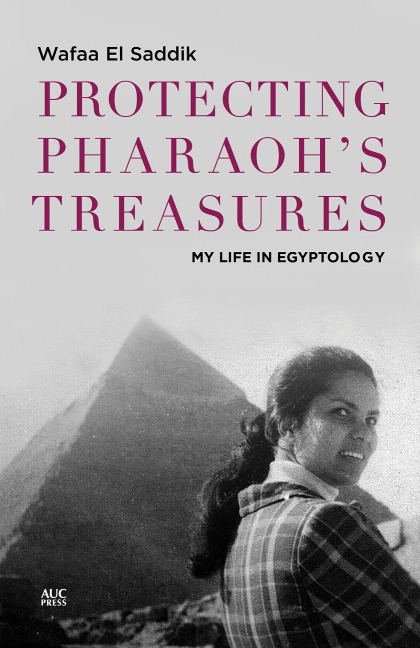 Protecting Pharaohs Treasures: My Life in Egyptology