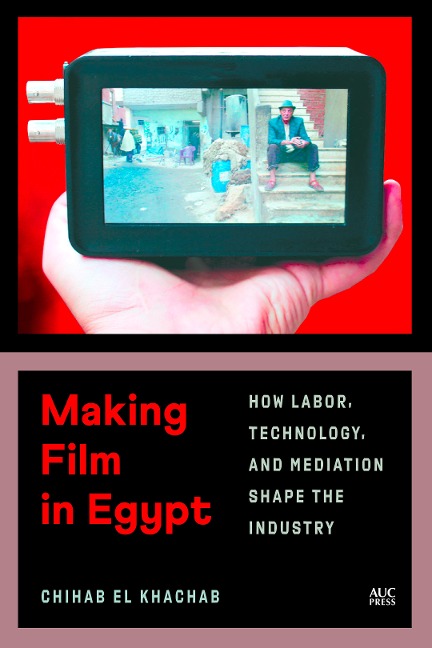 Making Film in Egypt: How Labor, Technology, and Mediation Shape the Industry