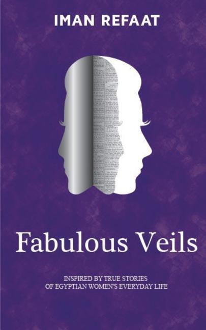Fabulous Veils: Inspired By True Stories of Egyptian Womens Everyday Life
