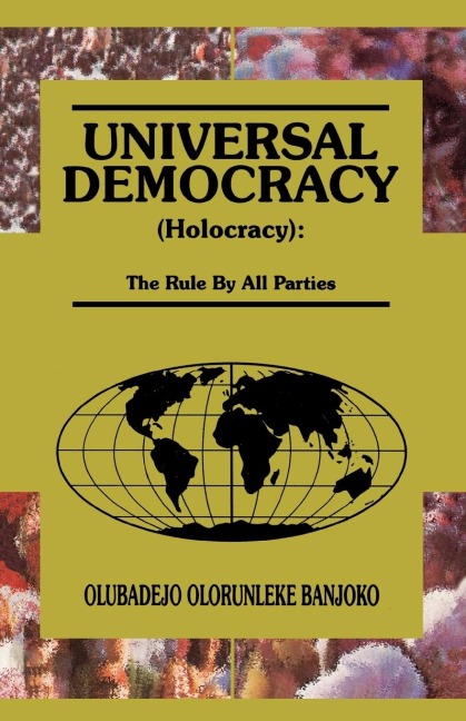 Universal Democracy (Holocracy): The Rule by All Parties