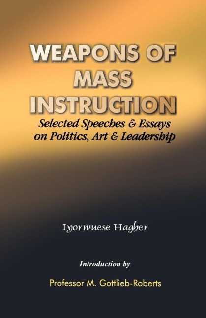Weapons of Mass Instruction. Selected Speeches & Essays on Politics, Art & Leadership