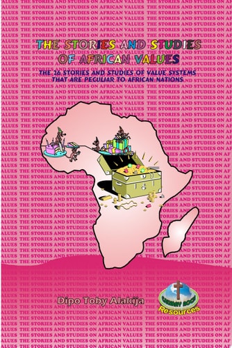 THE STORIES AND STUDIES OF AFRICAN VALUES The 26 Stories And Studies Of Value Systems That Are Peculiar To African Nations