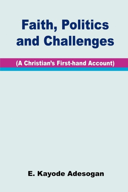 Faith, Politics and Challenges. A Christians First-hand Account