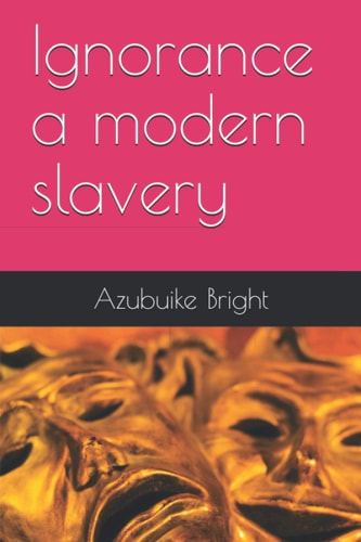 Ignorance a Modern Slavery