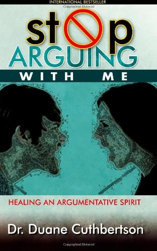 Stop Arguing With Me Healing an Argumentative Spirit